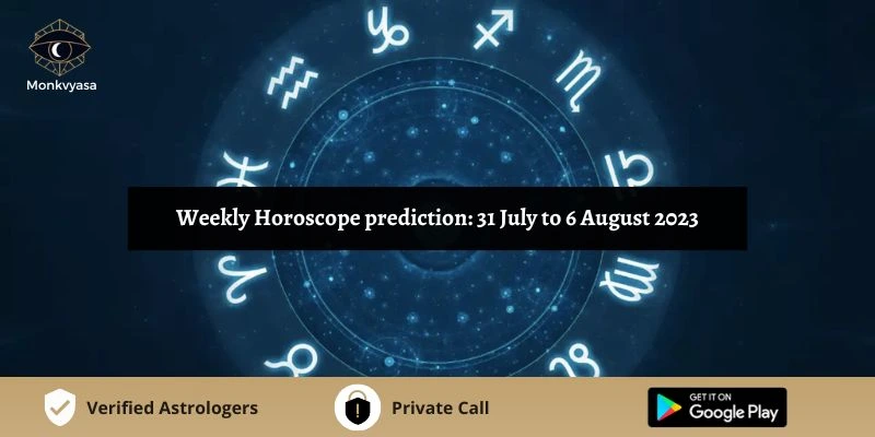 Weekly Horoscope Prediction: 31 July To 6 August 2023